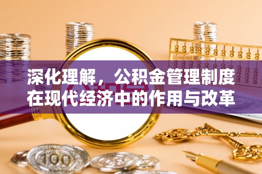 乐都深化理解，公积金管理制度在现代经济中的作用与改革方向