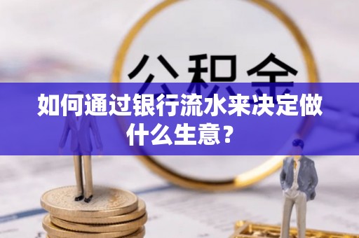 乐都如何通过银行流水来决定做什么生意？