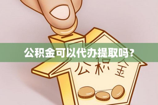 乐都公积金可以代办提取吗？