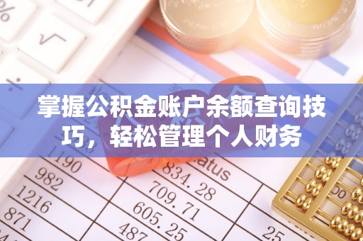 乐都掌握公积金账户余额查询技巧，轻松管理个人财务