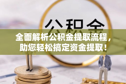 乐都全面解析公积金提取流程，助您轻松搞定资金提取！