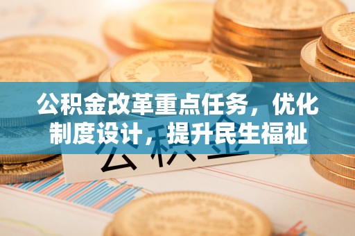 乐都公积金改革重点任务，优化制度设计，提升民生福祉
