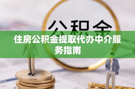 乐都住房公积金提取代办中介服务指南