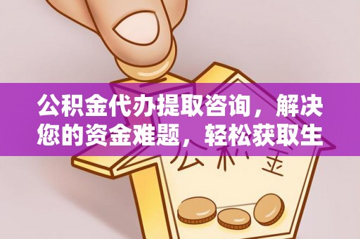 乐都公积金代办提取咨询，解决您的资金难题，轻松获取生活助力