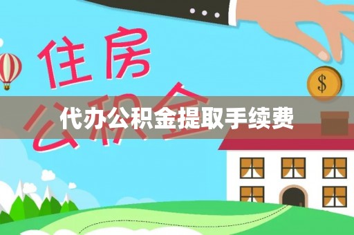 乐都代办公积金提取手续费