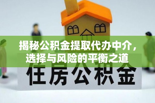 乐都揭秘公积金提取代办中介，选择与风险的平衡之道