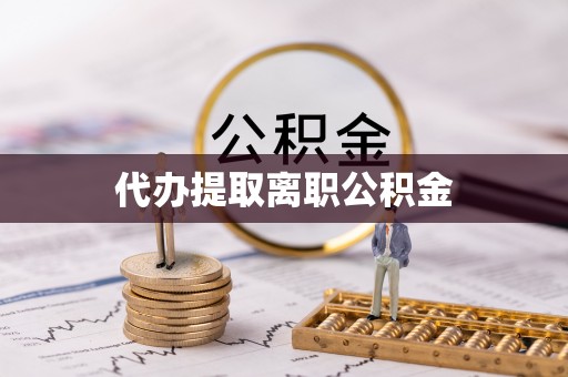 乐都代办提取离职公积金