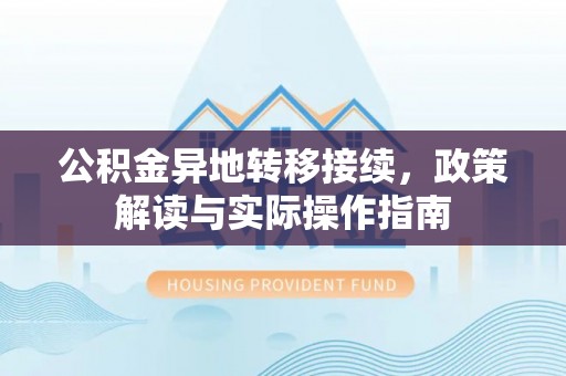 乐都公积金异地转移接续，政策解读与实际操作指南