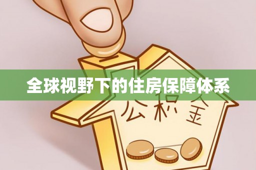 乐都全球视野下的住房保障体系