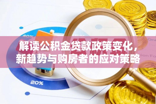 乐都解读公积金贷款政策变化，新趋势与购房者的应对策略