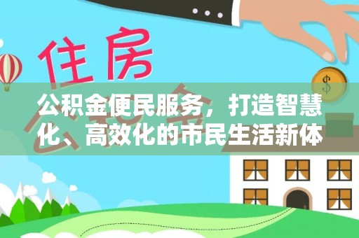 乐都公积金便民服务，打造智慧化、高效化的市民生活新体验