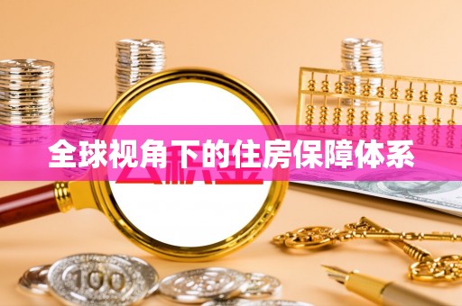 乐都全球视角下的住房保障体系