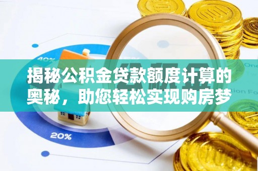 乐都揭秘公积金贷款额度计算的奥秘，助您轻松实现购房梦想