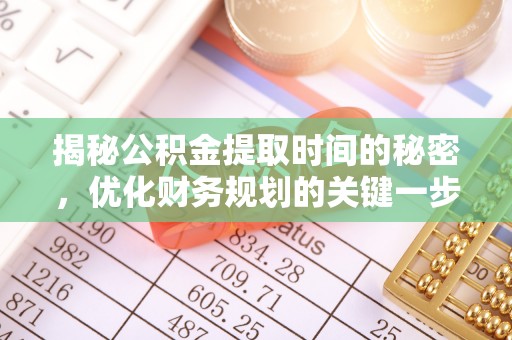 乐都揭秘公积金提取时间的秘密，优化财务规划的关键一步