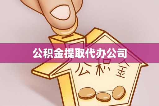 乐都公积金提取代办公司