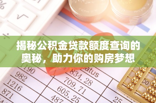乐都揭秘公积金贷款额度查询的奥秘，助力你的购房梦想